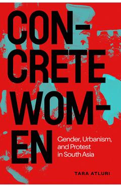 Coperta cărții 'Concrete Women: Gender, Urbanism, and Protest in South Asia - Tara Atluri'