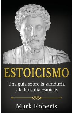 Coperta cărții 'Estoicismo: Una guía sobre la sabiduría y la filosofía estoicas - Mark Roberts'
