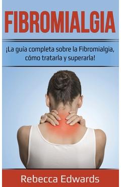 Coperta cărții 'Fibromialgia: ¡La guía completa sobre la Fibromialgia, cómo tratarla y superarla! - Rebecca Edwards'