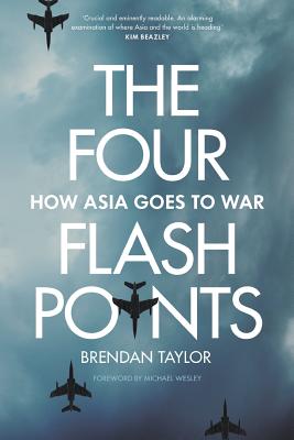 Four Flashpoints: How Asia Goes to War - Brendan Taylor
