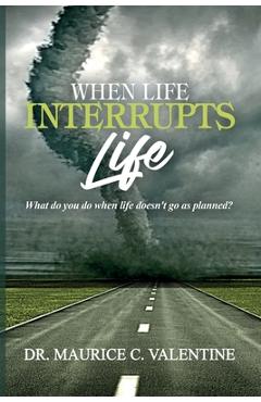 Coperta cărții 'When Life Interrupts Life: What Do You Do When Life Doesn't Go As Planned? - Maurice Valentine'