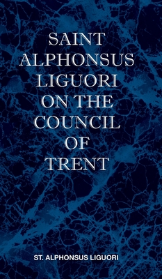 St Alphonsus Liguori on the Council of Trent - St Alphonsus M. Liguori