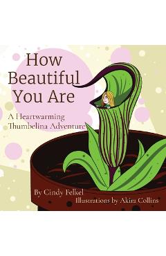 Coperta cărții 'How Beautiful You Are: A Heartwarming Thumbelina Adventure - Cindy Felkel'