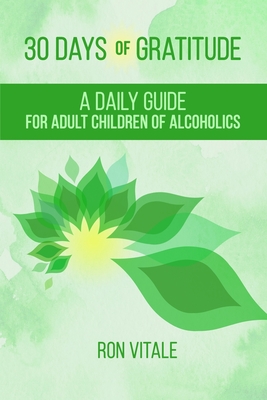 30 Days of Gratitude: A Daily Guide for Adult Children of Alcoholics - Ron Vitale