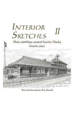 Coperta cărții 'Interior Sketches II: More ramblings around Interior Alaska historic sites - Ray Bonnell'