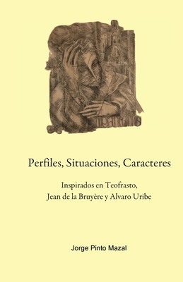 Coperta cărții 'Perfiles, Situaciones, Caracteres, Inspirados en Teofrasto, Jean de la Bruyère y Alvaro Uribe - Jorge Pinto Mazal'