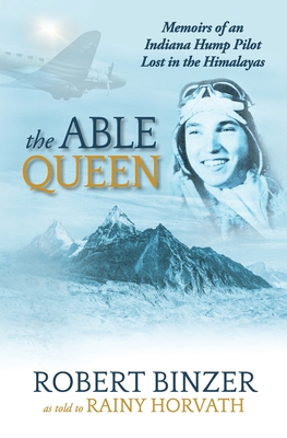 The Able Queen: Memoirs of an Indiana Hump Pilot Lost in the Himalayas - Rainy Horvath