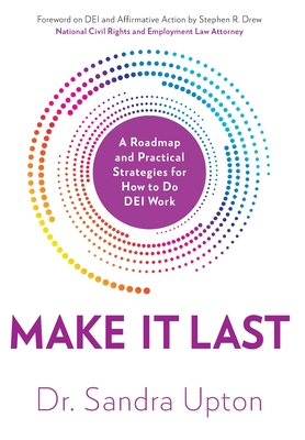 Make It Last: A Roadmap and Practical Strategies for How to Do DEI Work - Sandra Upton