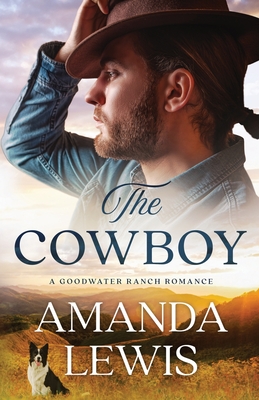 The Cowboy - A Goodwater Ranch Romance - Amanda Lewis