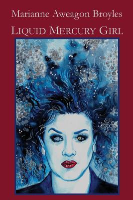 Liquid Mercury Girl - Marianne Aweagon Broyles