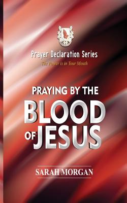 The Prayer Declaration Series: Praying by the Blood of Jesus - Sarah Morgan