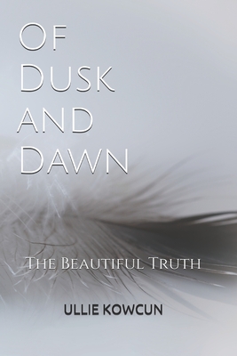 Of Dusk and Dawn: The Beautiful Truth - Ullie Kowcun