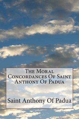 The Moral Concordances Of Saint Anthony Of Padua - John M. Neale D. D.