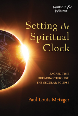 Setting the Spiritual Clock - Paul Louis Metzger