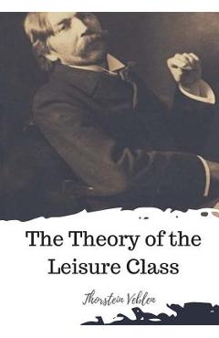 Poza produsului The Theory of the Leisure Class - Thorstein Veblen