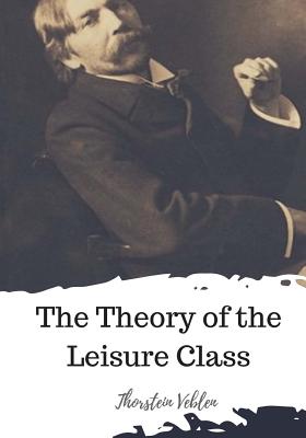 The Theory of the Leisure Class - Thorstein Veblen