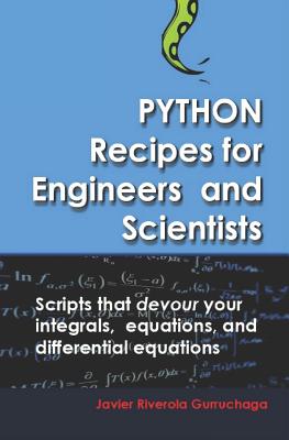 Python Recipes for Engineers and Scientists: Scripts That Devour Your Integrals, Equations, Differential Equations, and Interpolations! - Javier Riverola Gurruchaga
