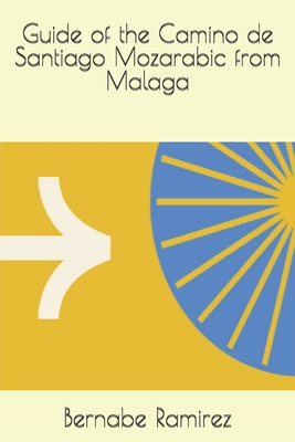 Guide of the Camino de Santiago Mozarabic from Malaga - Bernabe Ramirez