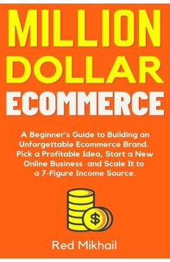 Coperta cărții 'Million Dollar Ecommerce: A Beginner's Guide to Building an Unforgettable Ecommerce Brand. Pick a Profitable Idea,'