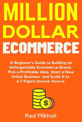 Coperta cărții 'Million Dollar Ecommerce: A Beginner's Guide to Building an Unforgettable Ecommerce Brand. Pick a Profitable Idea,'