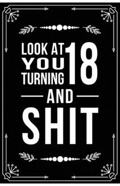 Poza produsului Look at You Turning 18 and Shit: Funny birthday gift for 18 year old - Bfsc Publishing