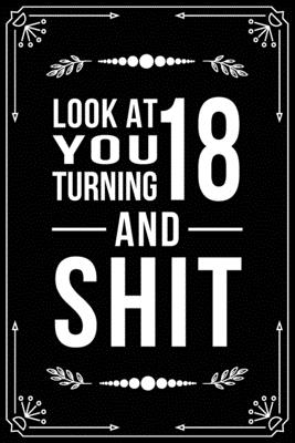 Look at You Turning 18 and Shit: Funny birthday gift for 18 year old - Bfsc Publishing