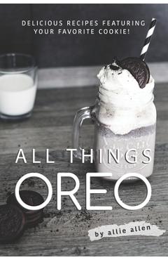 Poza produsului All Things Oreo: Delicious Recipes Featuring Your Favorite Cookie! - Allie Allen