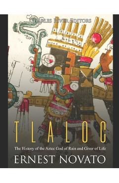 Coperta cărții 'Tlaloc: The History of the Aztec God of Rain and Giver of Life - Ernest Novato'