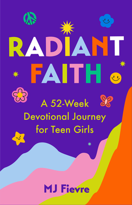 Radiant Faith: A 52-Week Devotional Journey for Teen Girls (Daily Devotionals for Teenage Girls, Christian Journal, Devotionals & Pra - M. J. Fievre