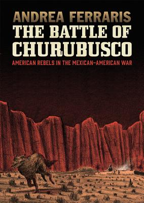 The Battle of Churubusco: American Rebels in the Mexican-American War - Andrea Ferraris