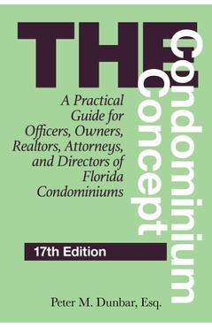 Poza produsului The Condominium Concept: A Practical Guide for Officers, Owners, Realtors, Attorneys, and Directors of Florida Condominiums - Peter M. Dunbar