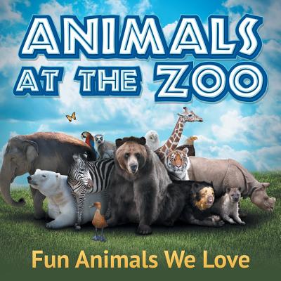 Animals at the Zoo: Fun Animals We Love - Baby Professor