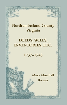 Northumberland County, Virginia Deeds, Wills, Inventories, etc., 1737-1743 - Mary Marshall Brewer