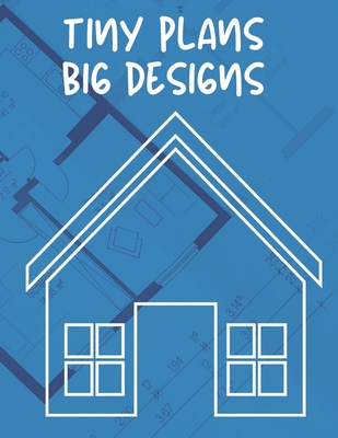 Coperta cărții 'Tiny Plans Big Designs: Tiny Houses Dot Grid Book for Designing, Planning & Construction - Tiny Foundations'