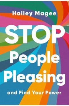 Stop People Pleasing: And Find Your Power - Hailey Magee