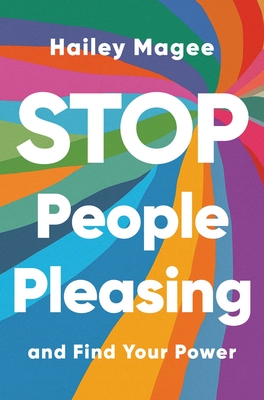 Stop People Pleasing: And Find Your Power - Hailey Magee