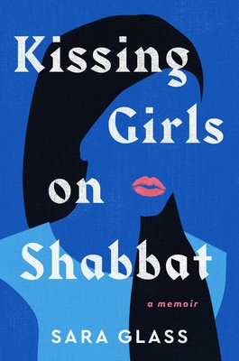 Kissing Girls on Shabbat: A Memoir - Sara Glass