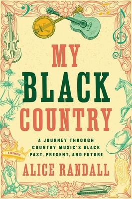 My Black Country: A Journey Through Country Music's Black Past, Present, and Future - Alice Randall