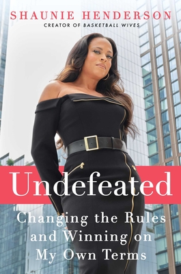 Undefeated: Changing the Rules and Winning on My Own Terms - Shaunie Henderson