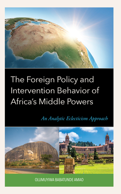 The Foreign Policy and Intervention Behavior of Africa's Middle Powers: An Analytic Eclecticism Approach - Olumuyiwa Babatunde Amao