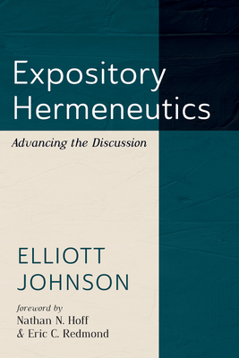 Expository Hermeneutics: Advancing the Discussion - Elliott Johnson