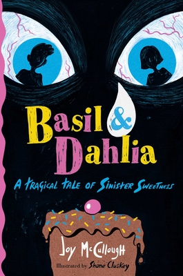 Basil & Dahlia: A Tragical Tale of Sinister Sweetness - Joy Mccullough