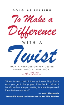 To Make a Difference - with a Twist: How a Purpose-Driven Desire Turned into a Love Story - Douglas Fearing