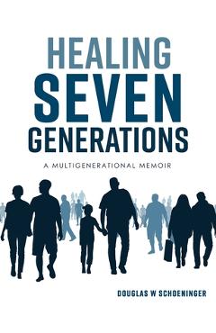 Poza produsului Healing Seven Generations: A Multigenerational Memoir - Douglas W. Schoeninger