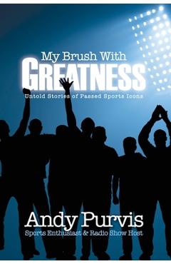 Coperta cărții 'My Brush With Greatness: Untold Stories of Passed Sports Icons - Andy Purvis'