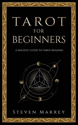 Tarot for Beginners: A Holistic Guide to Tarot Reading - Steven Marrey