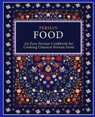 Persian Food: An Easy Persian Cookbook for Cooking Classical Persian Food (2nd Edition) - Booksumo Press