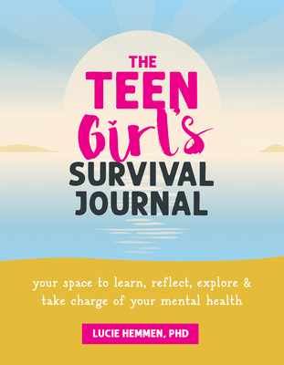The Teen Girl's Survival Journal: Your Space to Learn, Reflect, Explore, and Take Charge of Your Mental Health - Lucie Hemmen