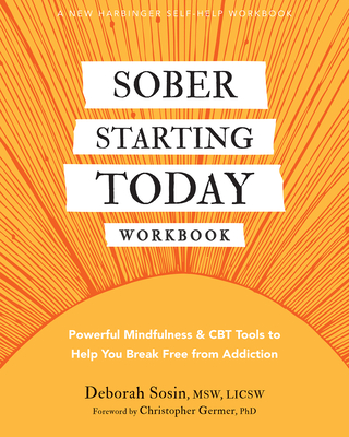 Sober Starting Today Workbook: Powerful Mindfulness and CBT Tools to Help You Break Free from Addiction - Deborah Sosin