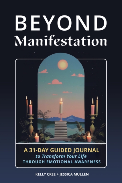 Beyond Manifestation: A 31-Day Guided Journal to Transform Your Life Through Emotional Awareness - Jessica Mullen